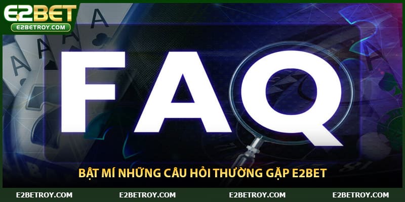 Bật mí những câu hỏi thường gặp E2bet