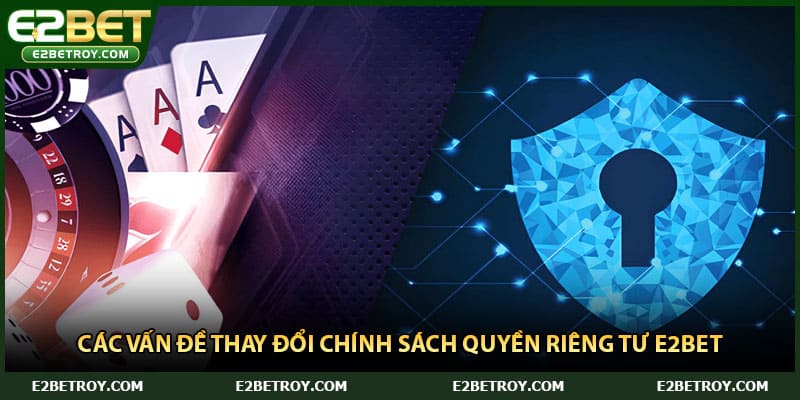 Các vấn đề thay đổi chính sách quyền riêng tư E2bet