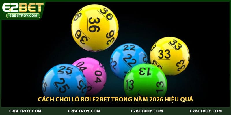 Cách chơi lô rơi E2bet trong năm 2026 hiệu qua
