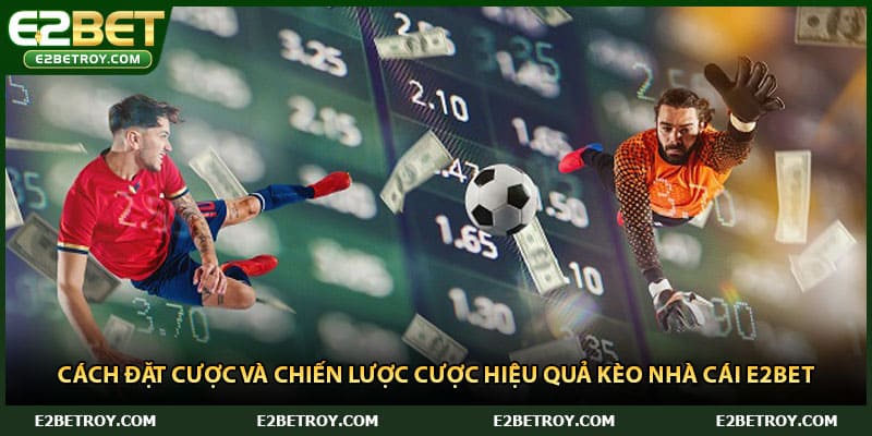 Cách đặt cược và chiến lược cược hiệu quả kèo nhà cái E2bet