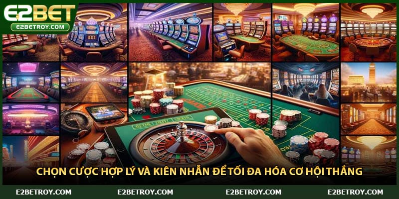 Chọn cược hợp lý và kiên nhẫn để tối đa hóa cơ hội thắng.