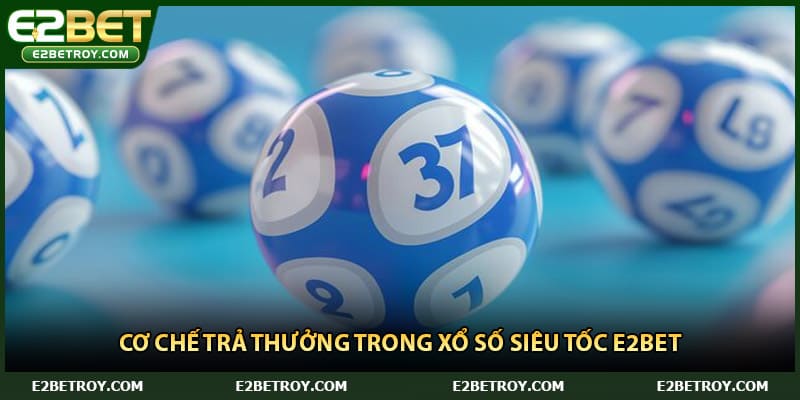 Cơ chế trả thưởng trong xổ số siêu tốc E2bet