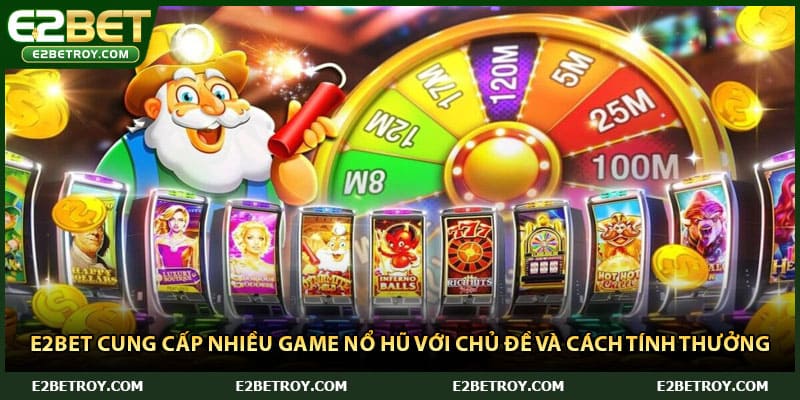 E2bet cung cấp nhiều game nổ hũ với chủ đề và cách tính thưởng