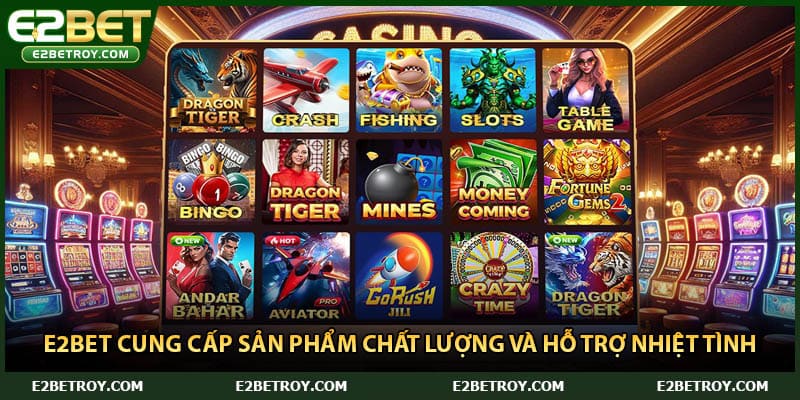 E2bet cung cấp sản phẩm chất lượng và hỗ trợ nhiệt tình