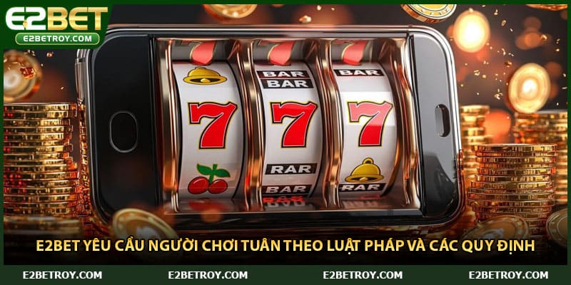 E2bet yêu cầu người chơi tuân theo luật pháp và các quy định