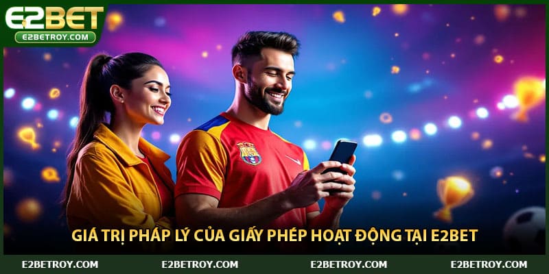 Giá trị pháp lý của giấy phép hoạt động tại E2bet