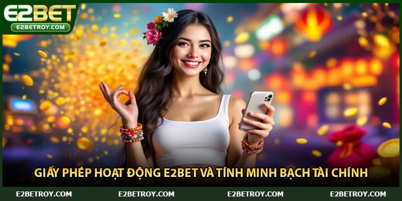 Giấy phép hoạt động E2bet và tính minh bạch tài chính
