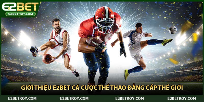 Giới thiệu E2bet cá cược thể thao đẳng cấp thế giới