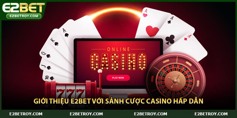 Giới thiệu E2bet với sảnh cược casino hấp dẫn