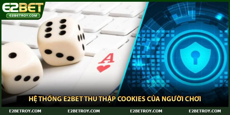 Hệ thống E2bet thu thập Cookies của người chơi