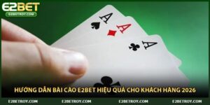 Hướng Dẫn Bài Cào E2bet Hiệu Quả Cho Khách Hàng 2026