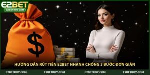 Hướng Dẫn Rút Tiền E2bet Nhanh Chóng 3 Bước Đơn Giản