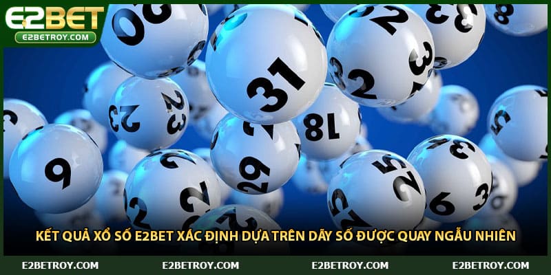 Kết quả xổ số E2bet xác định dựa trên dãy số được quay ngẫu nhiên