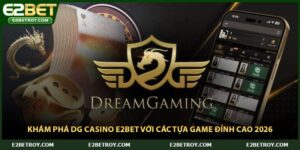 Khám Phá DG Casino E2bet Với Các Tựa Game Đỉnh Cao 2026