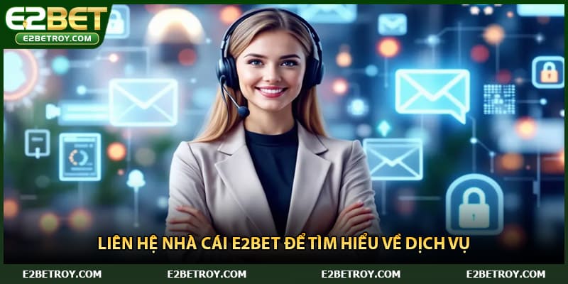 Liên hệ nhà cái E2bet để tìm hiểu về dịch vụ