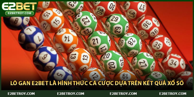 Lô gan E2bet là hình thức cá cược dựa trên kết quả xổ số