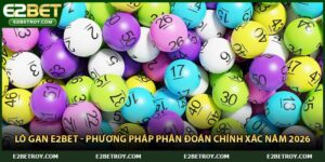 Lô Gan E2bet - Phương Pháp Phân Đoán Chính Xác Năm 2026