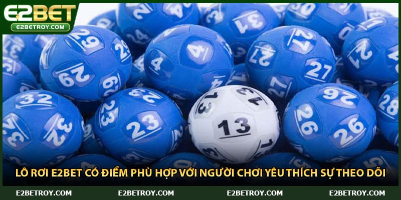 Lô rơi E2bet có điểm phù hợp với người chơi yêu thích sự theo dõi 