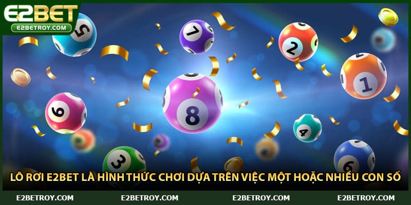 Lô rơi E2bet là hình thức chơi dựa trên việc một hoặc nhiều con số