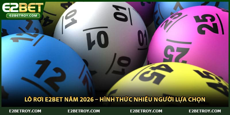 Lô Rơi E2bet Năm 2026 – Hình Thức Nhiều Người Lựa Chọn