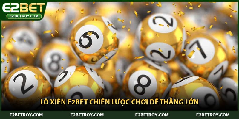Lô xiên E2bet chiến lược chơi dễ thắng lớn