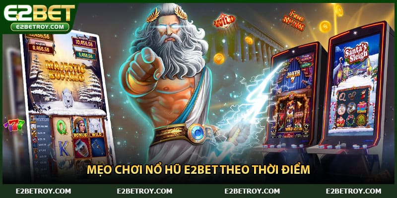 Mẹo chơi nổ hũ E2bet theo thời điểm