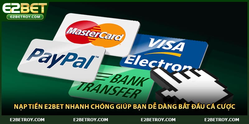 Nạp tiền E2bet nhanh chóng giúp bạn dễ dàng bắt đầu cá cược