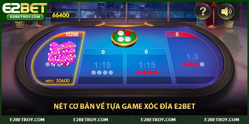 Nét cơ bản về tựa game xóc đĩa E2bet