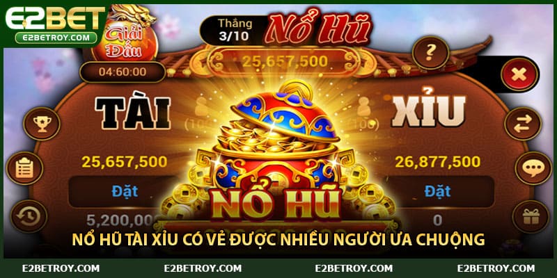 Nổ hũ tài xỉu có vẻ được nhiều người ưa chuộng