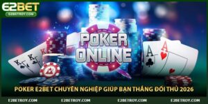 Poker E2bet Chuyên Nghiệp Giúp Bạn Thắng Đối Thủ 2026