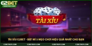 Tài Xỉu E2bet - Bật Mí 5 Mẹo Chơi Hiệu Quả Nhất Cho Bạn
