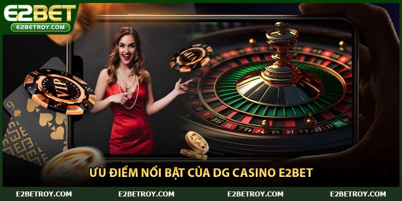 Ưu điểm nổi bật của DG casino E2bet